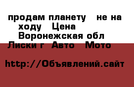 продам планету 5 не на ходу › Цена ­ 6 000 - Воронежская обл., Лиски г. Авто » Мото   